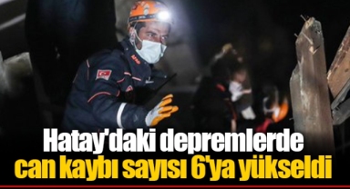 Hatay'daki depremlerde can kaybı sayısı 6'ya yükseldi