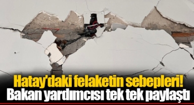 Hatay'daki felaketin sebepleri! Bakan yardımcısı tek tek paylaştı