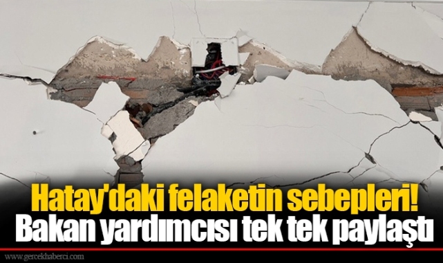 Hatay'daki felaketin sebepleri! Bakan yardımcısı tek tek paylaştı