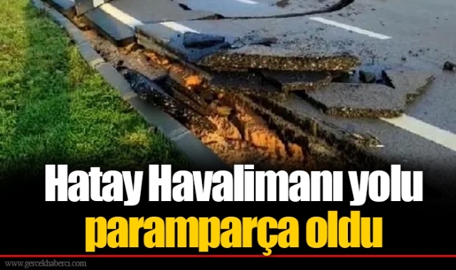 Hatay Havalimanı yolu paramparça oldu