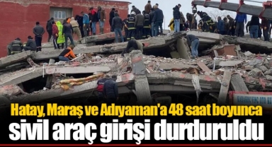 Hatay, Maraş ve Adıyaman'a 48 saat boyunca sivil araç girişi durduruldu