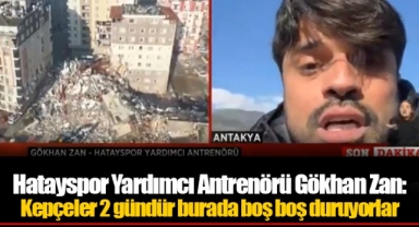 Hatayspor Yardımcı Antrenörü Gökhan Zan: Kepçeler 2 gündür burada boş boş duruyorlar