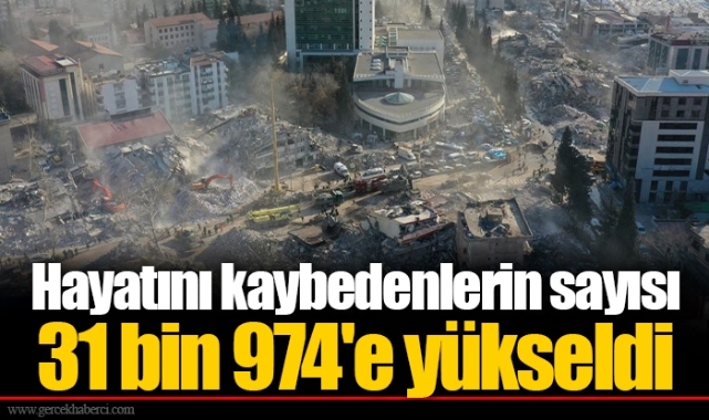Hayatını kaybedenlerin sayısı 31 bin 974'e yükseldi