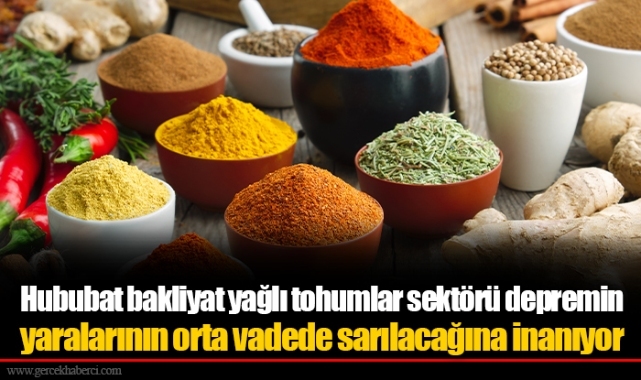 Hububat bakliyat yağlı tohumlar sektörü depremin yaralarının orta vadede sarılacağına inanıyor