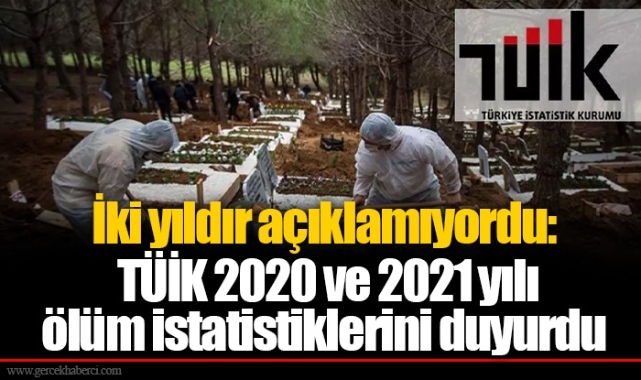 İki yıldır açıklamıyordu: TÜİK 2020 ve 2021 yılı ölüm istatistiklerini duyurdu