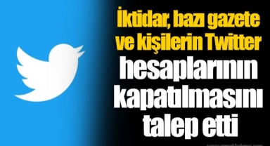 İktidar, bazı gazete ve kişilerin Twitter hesaplarının kapatılmasını talep etti