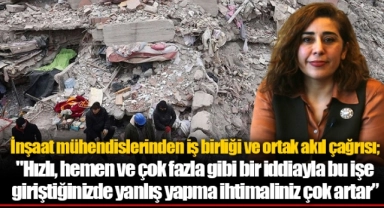 İnşaat mühendislerinden iş birliği ve ortak akıl çağrısı: "Hızlı, hemen ve çok fazla gibi bir iddiayla bu işe giriştiğinizde yanlış yapma ihtimaliniz çok artar”