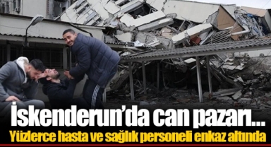 İskenderun’da can pazarı… Yüzlerce hasta ve sağlık personeli enkaz altında