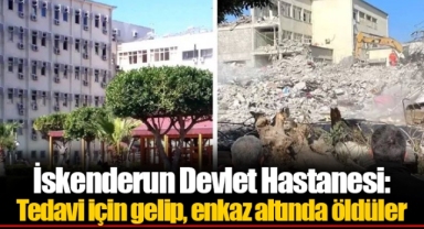 İskenderun Devlet Hastanesi: Tedavi için gelip, enkaz altında öldüler