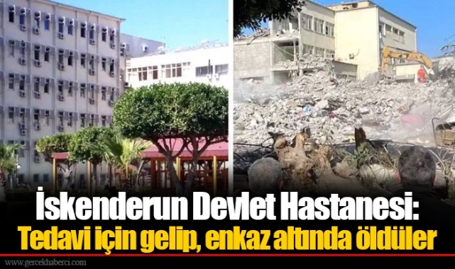 İskenderun Devlet Hastanesi: Tedavi için gelip, enkaz altında öldüler