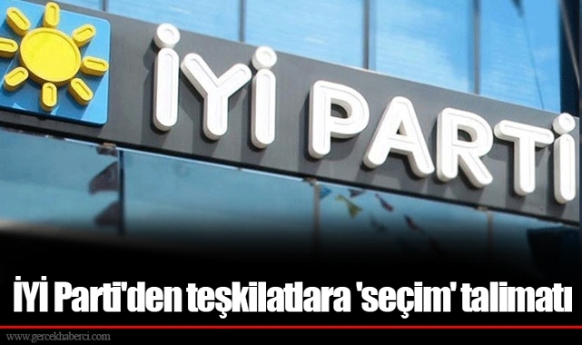 İYİ Parti'den teşkilatlara 'seçim' talimatı