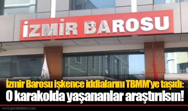 İzmir Barosu işkence iddialarını TBMM'ye taşıdı: O karakolda yaşananlar araştırılsın!