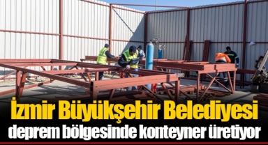 İzmir Büyükşehir Belediyesi deprem bölgesinde konteyner üretiyor