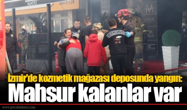 İzmir'de kozmetik mağazası deposunda yangın: Mahsur kalanlar var