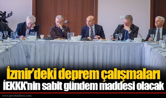 İzmir’deki deprem çalışmaları İEKKK’nin sabit gündem maddesi olacak