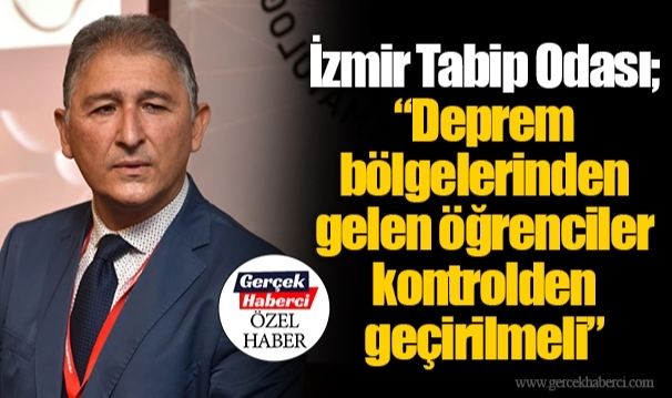 İzmir Tabip Odası; "Deprem bölgelerinden gelen öğrenciler kontrolden geçirilmeli"
