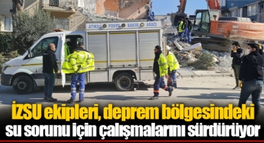 İZSU ekipleri, deprem bölgesindeki su sorunu için çalışmalarını sürdürüyor