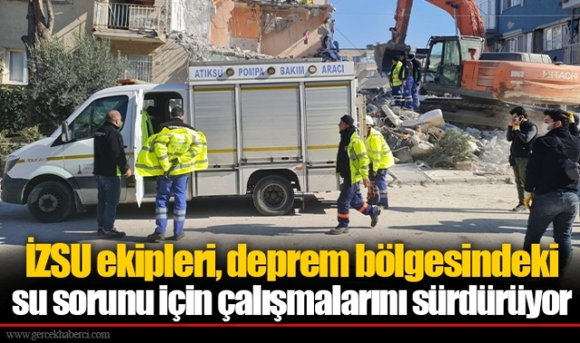 İZSU ekipleri, deprem bölgesindeki su sorunu için çalışmalarını sürdürüyor