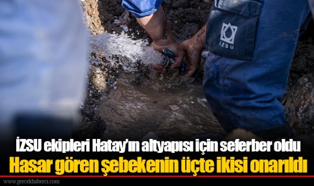 İZSU ekipleri Hatay’ın altyapısı için seferber oldu