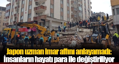Japon uzman imar affını anlayamadı: İnsanların hayatı para ile değiştiriliyor