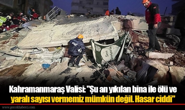 Kahramanmaraş Valisi: "Şu an yıkılan bina ile ölü ve yaralı sayısı vermemiz mümkün değil. Hasar ciddi"