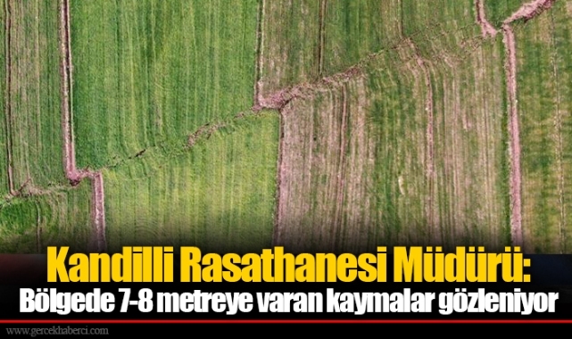 Kandilli Rasathanesi Müdürü: Bölgede 7-8 metreye varan kaymalar gözleniyor