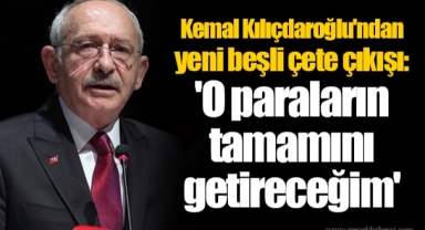 Kemal Kılıçdaroğlu'ndan yeni beşli çete çıkışı: 'O paraların tamamını getireceğim'