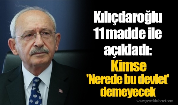 Kılıçdaroğlu 11 madde ile açıkladı:  Kimse 'Nerede bu devlet' demeyecek