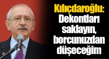 Kılıçdaroğlu: Dekontları saklayın, borcunuzdan düşeceğim