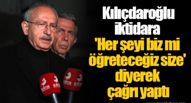 Kılıçdaroğlu iktidara 'Her şeyi biz mi öğreteceğiz size' diyerek çağrı yaptı