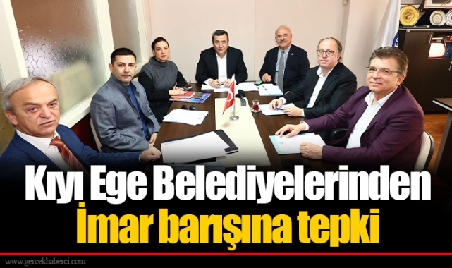 Kıyı Ege Belediyelerinden İmar barışına tepki