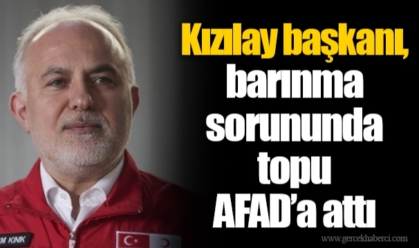 Kızılay başkanı, barınma sorununda topu AFAD’a attı