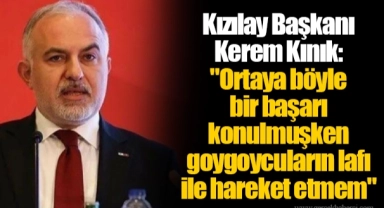 Kızılay Başkanı Kerem Kınık: "Ortaya böyle bir başarı konulmuşken goygoycuların lafı ile hareket etmem"