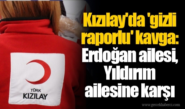 Kızılay'da 'gizli raporlu' kavga: Erdoğan ailesi, Yıldırım ailesine karşı