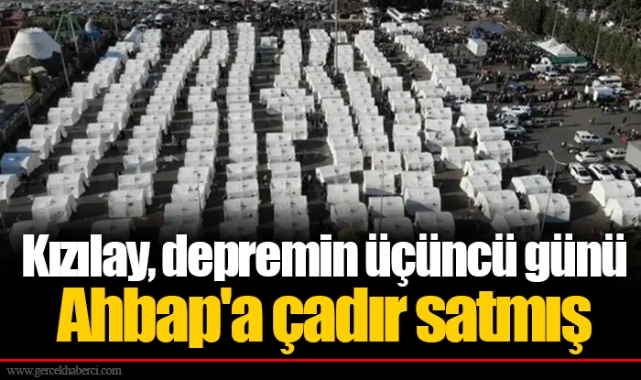Kızılay, depremin üçüncü günü Ahbap'a çadır satmış