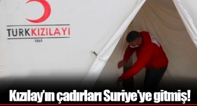Kızılay’ın çadırları Suriye'ye gitmiş!