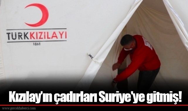 Kızılay’ın çadırları Suriye'ye gitmiş!