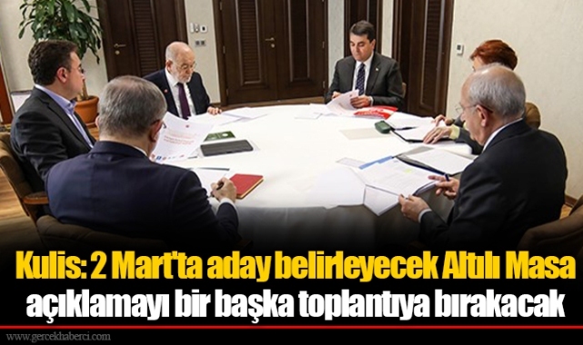 Kulis: 2 Mart'ta aday belirleyecek Altılı Masa açıklamayı bir başka toplantıya bırakacak
