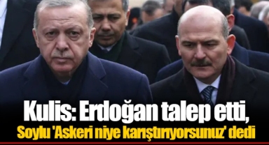 Kulis: Erdoğan talep etti, Soylu 'Askeri niye karıştırıyorsunuz' dedi
