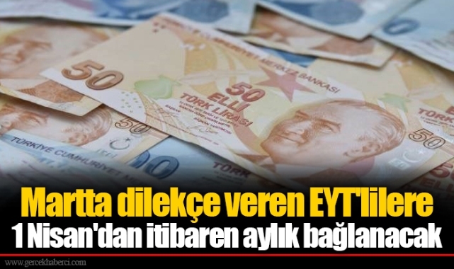 Martta dilekçe veren EYT&#039;lilere 1 Nisan&#039;dan itibaren aylık bağlanacak