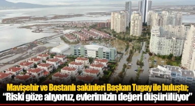 Mavişehir ve Bostanlı sakinleri Başkan Tugay ile buluştu;  “Riski göze alıyoruz Evlerimizin değeri düşürülüyor”