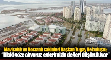 Mavişehir ve Bostanlı sakinleri Başkan Tugay ile buluştu;  “Riski göze alıyoruz Evlerimizin değeri düşürülüyor”