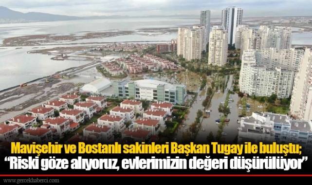 Mavişehir ve Bostanlı sakinleri Başkan Tugay ile buluştu;  “Riski göze alıyoruz Evlerimizin değeri düşürülüyor”
