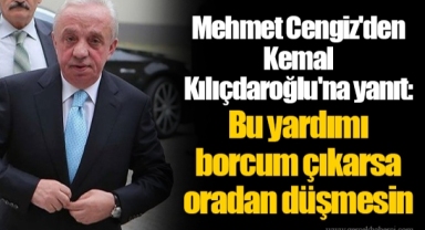 Mehmet Cengiz'den Kemal Kılıçdaroğlu'na yanıt: Bu yardımı borcum çıkarsa oradan düşmesin