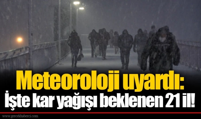 Meteoroloji uyardı: İşte kar yağışı beklenen 21 il!