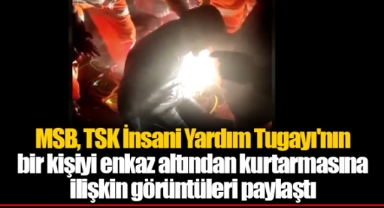MSB, TSK İnsani Yardım Tugayı'nın bir kişiyi enkaz altından kurtarmasına ilişkin görüntüleri paylaştı