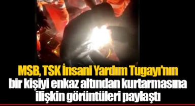 MSB, TSK İnsani Yardım Tugayı'nın bir kişiyi enkaz altından kurtarmasına ilişkin görüntüleri paylaştı