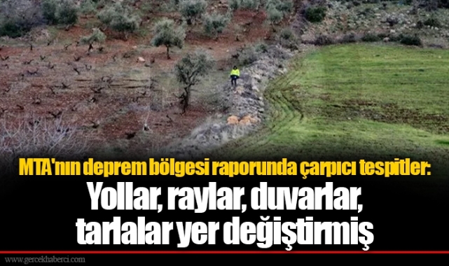 MTA'nın deprem bölgesi raporunda çarpıcı tespitler: Yollar, raylar, duvarlar, tarlalar yer değiştirmiş