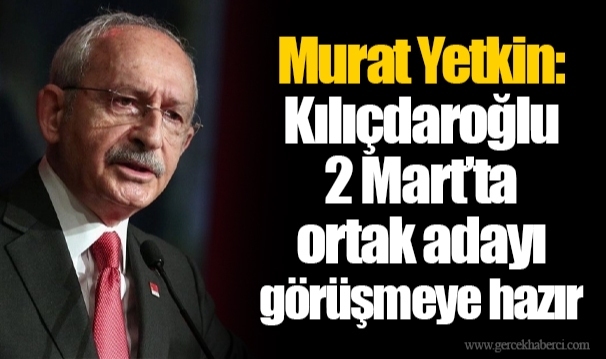 Murat Yetkin: Kılıçdaroğlu 2 Mart’ta ortak adayı görüşmeye hazır