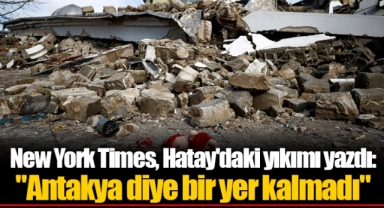 New York Times, Hatay'daki yıkımı yazdı: